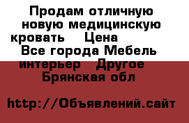 Продам отличную,новую медицинскую кровать! › Цена ­ 27 000 - Все города Мебель, интерьер » Другое   . Брянская обл.